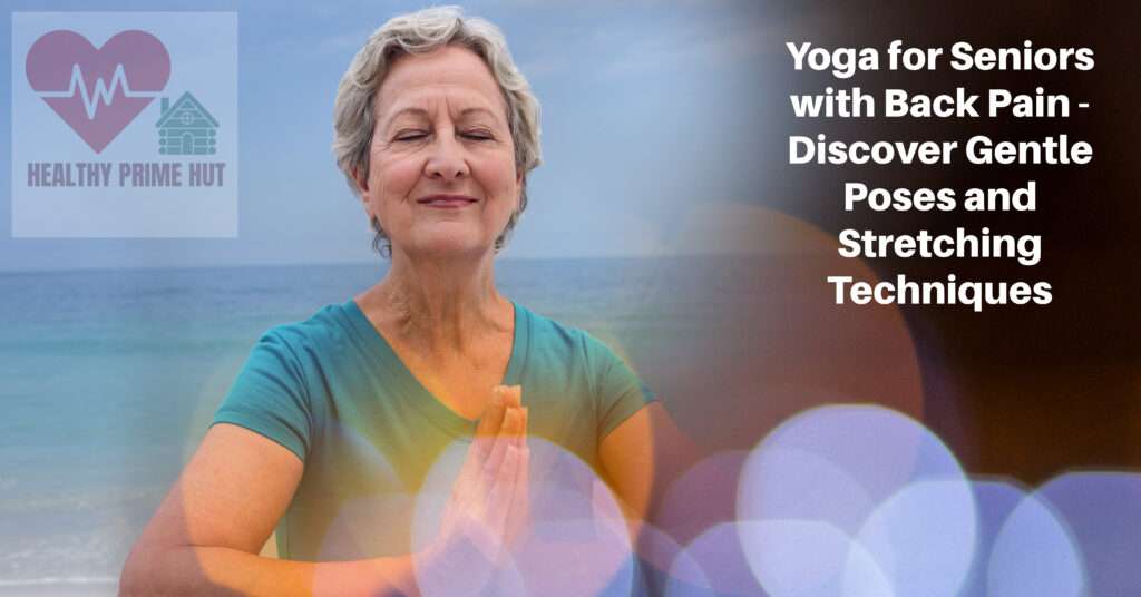 Yoga for Seniors with Back Pain - Discover Gentle Poses and Stretching Techniques